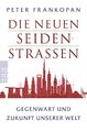 Die neuen Seidenstraßen | Gegenwart und Zukunft unserer Welt | Peter Frankopan |