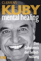 Mental Healing : das Geheimnis der Selbstheilung. Kuby, Clemens: