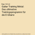 Guitar Training Metal: Das ultimative Trainingsprogramm für die E-Gitarre, Hage