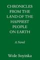 Chronicles from the Land of the Happiest People on Earth | A Novel | Wole Soyink