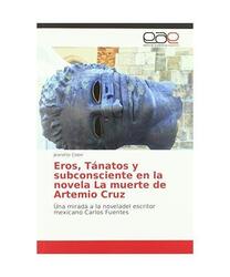 Eros, Tánatos y subconsciente en la novela La muerte de Artemio Cruz: Üna mira