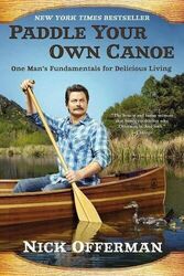 Paddle Your Own Canoe : One Man's Fundamentals for D by Nick Offerman 0451467094