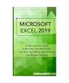 MICROSOFT EXCEL 2019: A Quick and Easy Guide to Boosting Your Productivity with 