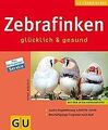 Zebrafinken glücklich  gesund: Mit den 10 GU-Erfolgstip... | Buch | Zustand gut