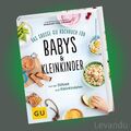 DAS GROSSE GU KOCHBUCH FÜR BABYS & KLEINKINDER | Stillzeit bis Kleinkindalter