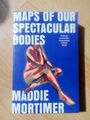 Maps of Our Spectacular Bodies by Maddie Mortimer