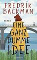 Eine ganz dumme Idee: Roman von Backman, Fredrik | Buch | Zustand gut