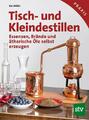 Tisch- und Kleindestillen Essenzen, Brände & ätherische Öle selbst erzeugen Buch