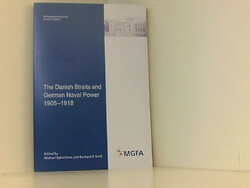 The Danish Straits and German Naval Power 1905 - 1918 (Potsdamer Schriften des Z