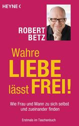 Wahre Liebe lässt frei! | Wie Frau und Mann zu sich selbst und zueinander finden