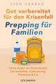 Gut vorbereitet für den Krisenfall - Prepping für Familien Sven Grabau