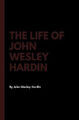 The Life of John Wesley Hardin by Hardin, John Wesley