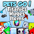 ITEMS & HUGES & TITANICS HUGE & TITANIC | PETS GO! petsgo PSGO pets go | ROBLOX