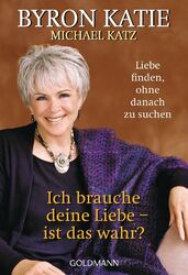 Byron Katie Ich brauche deine Liebe - ist das wahr?