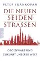 Die neuen Seidenstraßen: Gegenwart und Zukunft unserer Welt Peter Frankopan