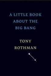 A Little Book about the Big Bang, Tony Rothman