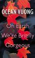 On Earth We're Briefly Gorgeous: Ocean Vuong by Vuong, Ocean 1787331504