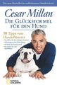 Die Glücksformel für den Hund: 98 Tipps vom Hundeflüsterer Millan, Cesar: