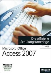 Microsoft Office Access 2007 - Die offizielle Schulungsunterlage (77-605)