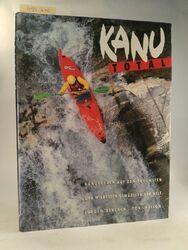 Kanu total. Kanufahren auf den schönsten und wildesten Gewässern der Welt. Gerla