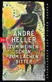 Zum Weinen schön, zum Lachen bitter: Erzählungen aus vielen Jahren Heller, André