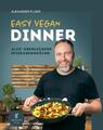 Easy Vegan Dinner: Alex´oberleckere Feierabendküche, Alexander Flohr