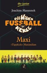 Die Wilden Fußballkerle Band 7: Maxi "Tippkick" Maximilian Maxi Tippkick Maxim