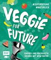 Veggie for Future  Vegetarisch kochen: Der easy Einstieg!: Einfach und nachhalt