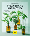 Pflanzliche Antibiotika. Geheimwaffen aus der Natur. Aruna M. Siewert