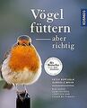 Vögel füttern, aber richtig: Das ganze Jahr füttern... | Buch | Zustand sehr gut