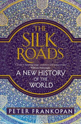 The Silk Roads: A New History of the World by Professor Peter Frankopan