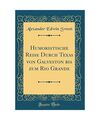 Humoristische Reise Durch Texas von Galveston bis zum Rio Grande (Classic Reprin