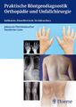 Praktische Röntgendiagnostik Orthopädie und Unfallchirurgie | Buch | 97831317316