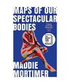 Maps of Our Spectacular Bodies: Longlisted for the Booker Prize, Maddie Mortimer