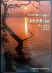 Lichtblicke - Geschichten, Märchen, Gedichte Erzählungen von Margret Brügger