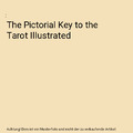 The Pictorial Key to the Tarot Illustrated