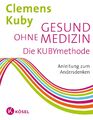 Gesund ohne Medizin | Die Kubymethode - Anleitung zum Andersdenken | Kuby | Buch