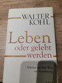 Walter Kohl - Leben oder gelebt werden * Schritte auf dem Weg zur Versöhnung *