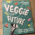 Veggie for Future - Vegetarisch kochen: Der easy Einstieg! von Rose Marie...