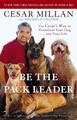 Be the Pack Leader | Use Cesar's Way to Transform Your Dog . . . and Your Life |