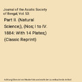 Journal of the Asiatic Society of Bengal, Vol. 53: Part II. (Natural Science;), 