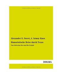 Humoristische Reise durch Texas: Von Galveston bis zum Rio Grande, Alexander E. 