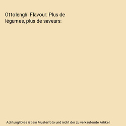 Ottolenghi Flavour: Plus de légumes, plus de saveurs, Ottolenghi, Yotam