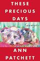 These Precious Days: Essays, Patchett, Ann