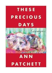 These Precious Days von Ann Patchett