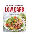 The Perfect Guide to Go Low Carb 2021: Eat Healthy and Keep Fit