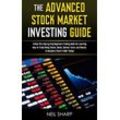 Neil Sharp - The Advanced Stock Market Investing Guide: Follow This Step by Step Beginners Trading Guide for Learning How to Trade Penny Stocks, Bonds, Options, Forex, and Shares; to Become a Stock Trader Today!