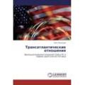 Олег Малышев - Трансатлантические отношения: Эволюция взаимоотношений США и ЕС в первом десятилетии XXI века: Jewolüciq wzaimootnoshenij SShA i ES w perwom desqtiletii XXI weka