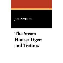 Jules Verne - The Steam House: Tigers and Traitors