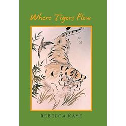 Rebecca Kaye - Where Tigers Flew